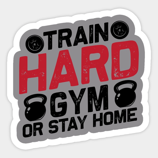 Train Hard GYM Or Stay Home Sticker by Be Awesome 